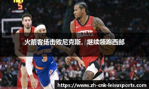 火箭客场击败尼克斯，继续领跑西部