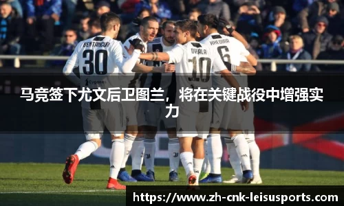 马竞签下尤文后卫图兰，将在关键战役中增强实力